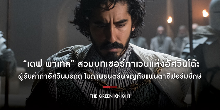 “เดฟ พาเทล” สวมบทเซอร์กาเวนแห่งอัศวินโต๊ะกลม ในภาพยนตร์ผจญภัยแฟนตาซีฟอร์มยักษ์ “The Green Knight”